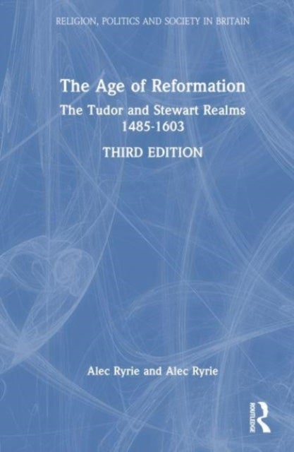 The Age of Reformation - The Tudor and Stewart Realms 1485–1603