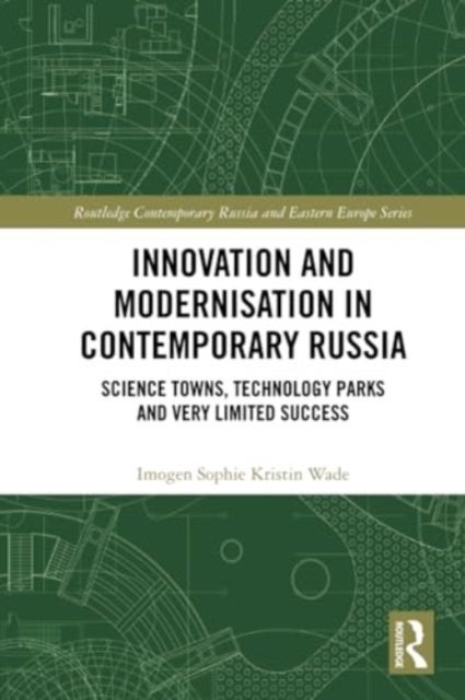 Innovation and Modernisation in Contemporary Russia - Science Towns, Technology Parks and Very Limited Success