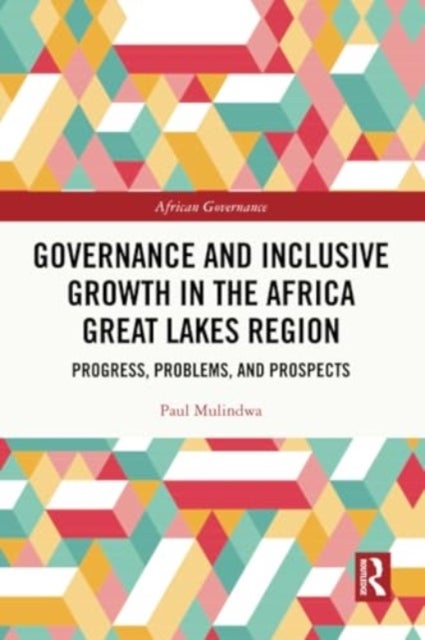 Governance and Inclusive Growth in the Africa Great Lakes Region - Progress, Problems, and Prospects
