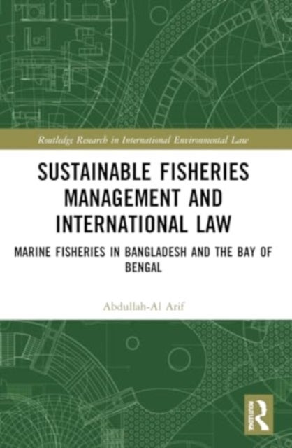 Sustainable Fisheries Management and International Law - Marine Fisheries in Bangladesh and the Bay of Bengal