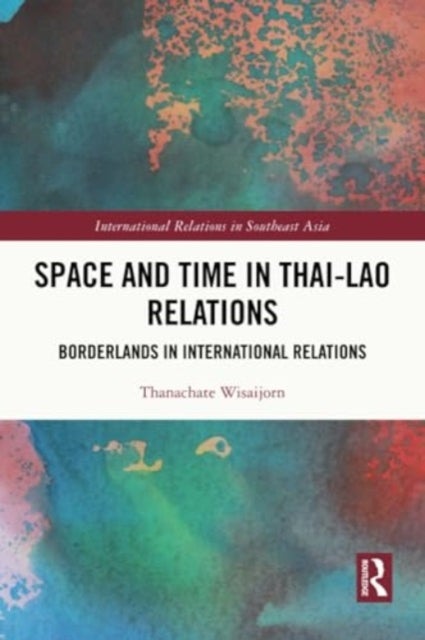 Space and Time in Thai-Lao Relations - Borderlands in International Relations