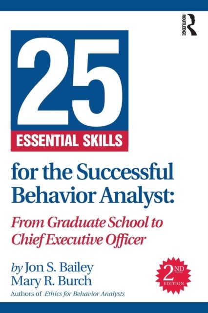 25 Essential Skills for the Successful Behavior Analyst - From Graduate School to Chief Executive Officer