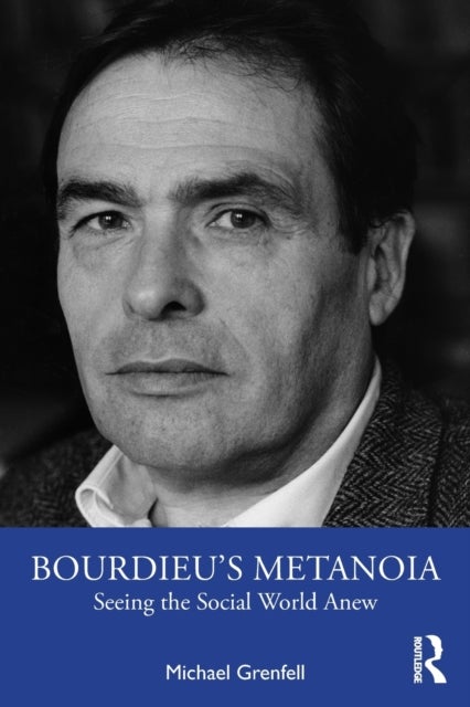 Bourdieu¿s Metanoia - Seeing the Social World Anew