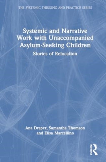 Systemic and Narrative Work with Unaccompanied Asylum-Seeking Children - Stories of Relocation