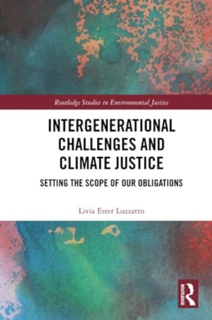 Intergenerational Challenges and Climate Justice - Setting the Scope of Our Obligations