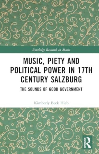 Music, Piety, and Political Power in 17th-Century Salzburg - The Sounds of Good Government