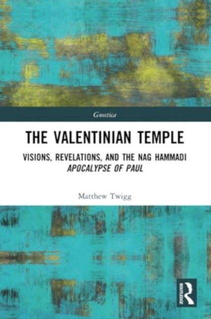 The Valentinian Temple - Visions, Revelations, and the Nag Hammadi Apocalypse of Paul
