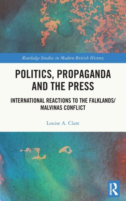 Politics, Propaganda and the Press - International Reactions to the Falklands/Malvinas Conflict