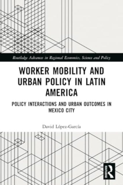 Worker Mobility and Urban Policy in Latin America - Policy Interactions and Urban Outcomes in Mexico City