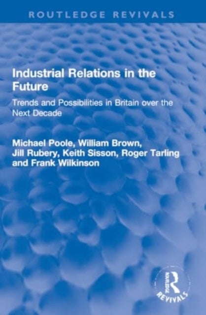 Industrial Relations in the Future - Trends and Possibilities in Britain over the Next Decade