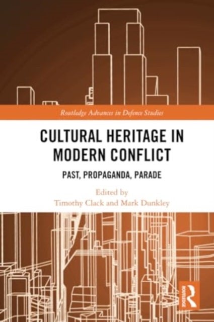 Cultural Heritage in Modern Conflict - Past, Propaganda, Parade
