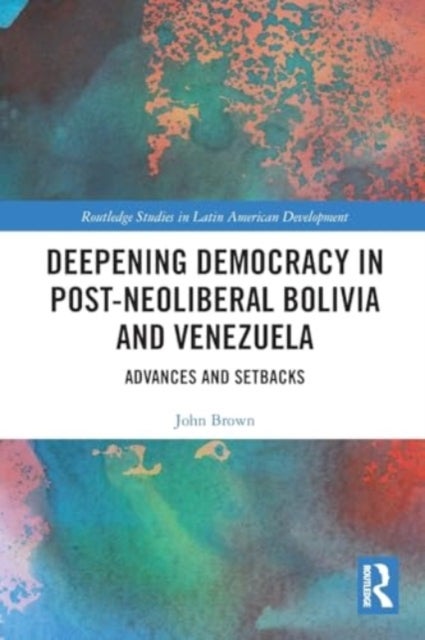 Deepening Democracy in Post-Neoliberal Bolivia and Venezuela - Advances and Setbacks