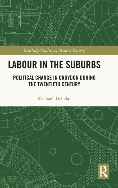 Labour in the Suburbs - Political Change in Croydon During the Twentieth Century