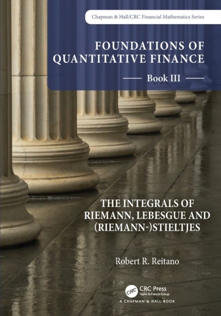 Foundations of Quantitative Finance: Book III. The Integrals of Riemann, Lebesgue and (Riemann-)Stieltjes
