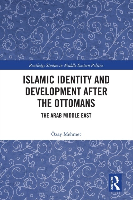 Islamic Identity and Development after the Ottomans - The Arab Middle East