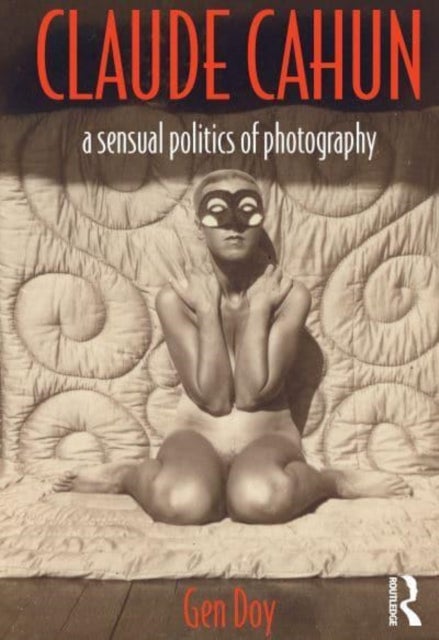 Claude Cahun - A Sensual Politics of Photography