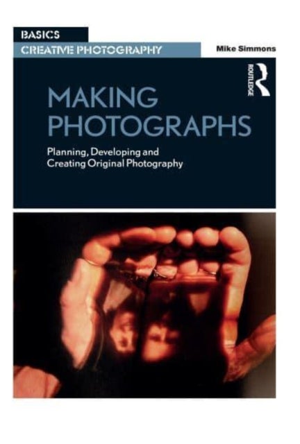 Making Photographs - Planning, Developing and Creating Original Photography