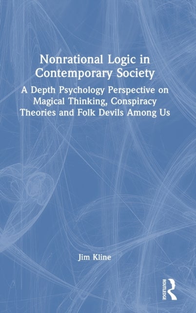 Nonrational Logic in Contemporary Society - A Depth Psychology Perspective on Magical Thinking, Conspiracy Theories and Folk Devils Among Us