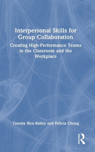 Interpersonal Skills for Group Collaboration - Creating High-Performance Teams in the Classroom and the Workplace