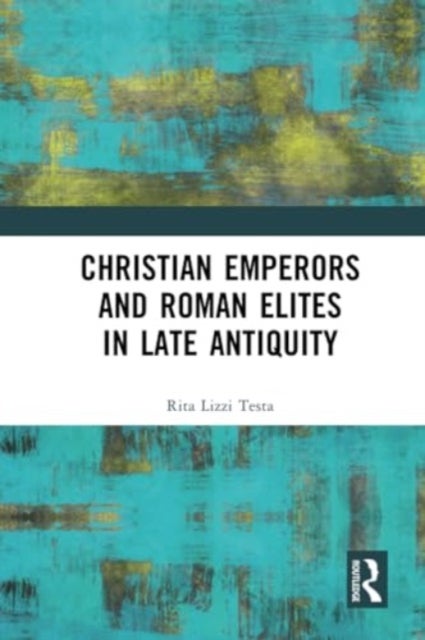 Christian Emperors and Roman Elites in Late Antiquity