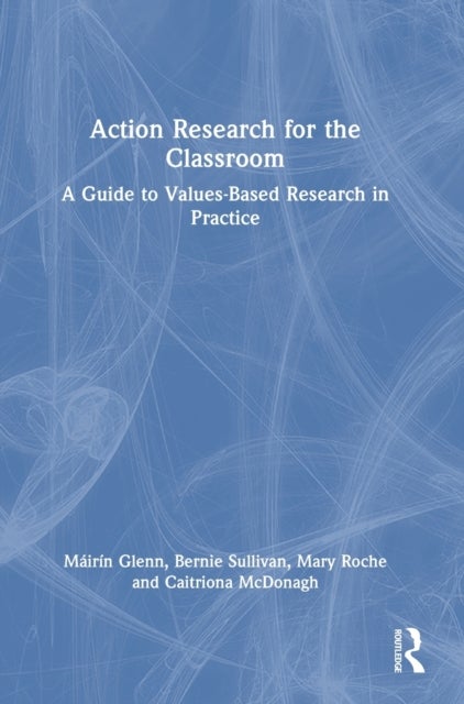 Action Research for the Classroom - A Guide to Values-Based Research in Practice
