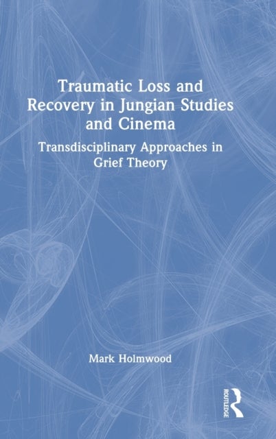 Traumatic Loss and Recovery in Jungian Studies and Cinema - Transdisciplinary Approaches in Grief Theory