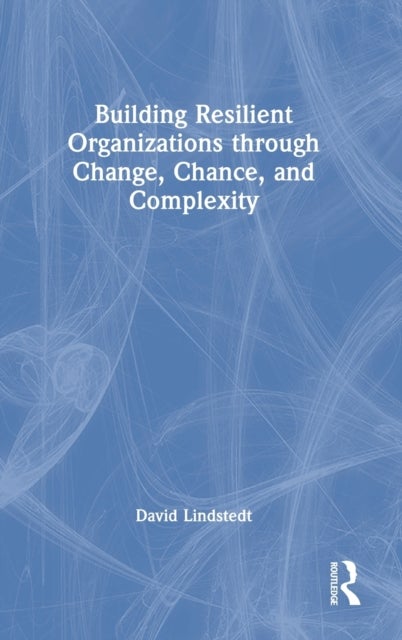 Building Resilient Organizations through Change, Chance, and Complexity