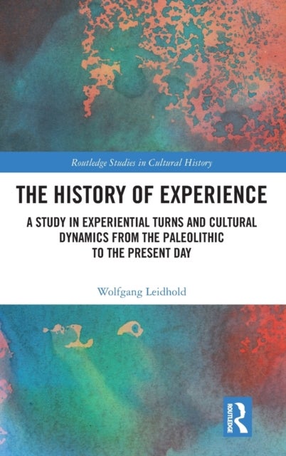 The History of Experience - A Study in Experiential Turns and Cultural Dynamics from the Paleolithic to the Present Day