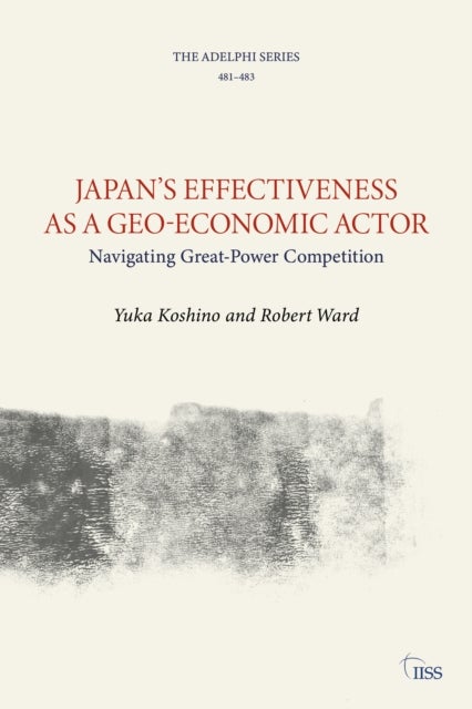 Japan¿s Effectiveness as a Geo-Economic Actor - Navigating Great-Power Competition