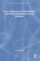 Case Examples in Child Welfare and Family Services for Social Workers