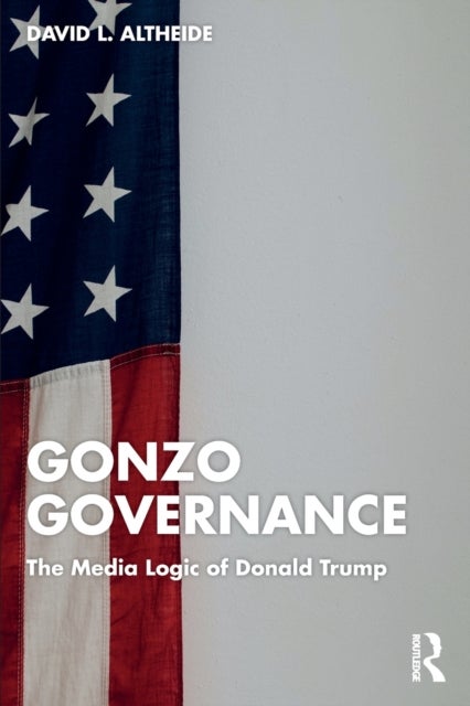 Gonzo Governance - The Media Logic of Donald Trump