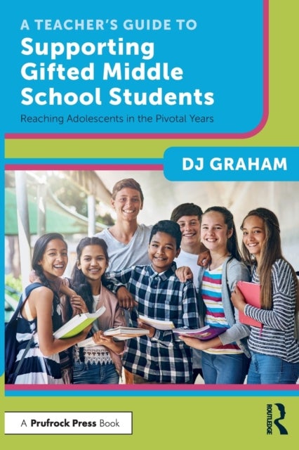 A Teacher’s Guide to Supporting Gifted Middle School Students - Reaching Adolescents in the Pivotal Years