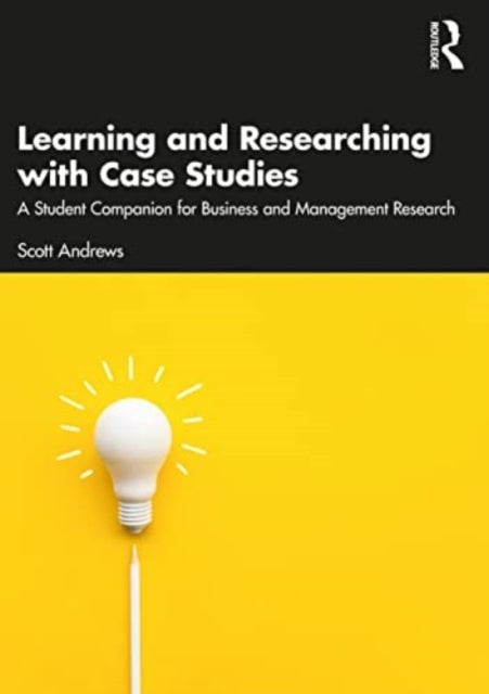 Learning and Researching with Case Studies - A Student Companion for Business and Management Research