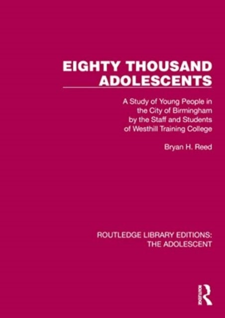 Eighty Thousand Adolescents - A Study of Young People in the City of Birmingham by the Staff and Students of Westhill Training College