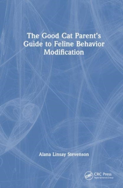 The Good Cat Parent¿s Guide to Feline Behavior Modification