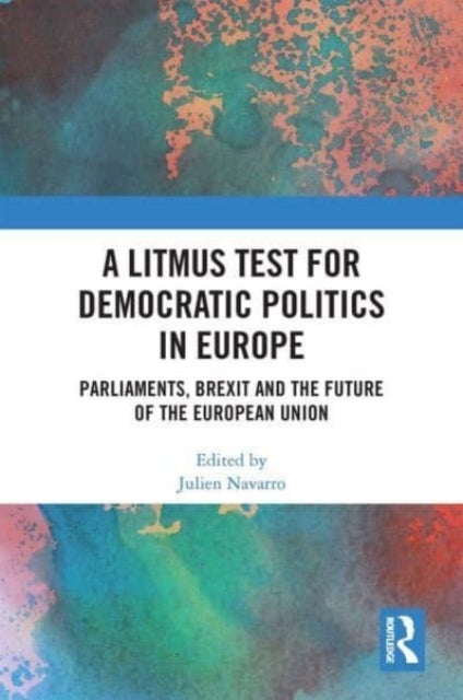 A Litmus Test for Democratic Politics in Europe - Parliaments, Brexit and the Future of the European Union