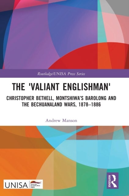 The 'Valiant Englishman' - Christopher Bethell, Montshiwa’s Barolong and the Bechuanaland Wars, 1878–1886