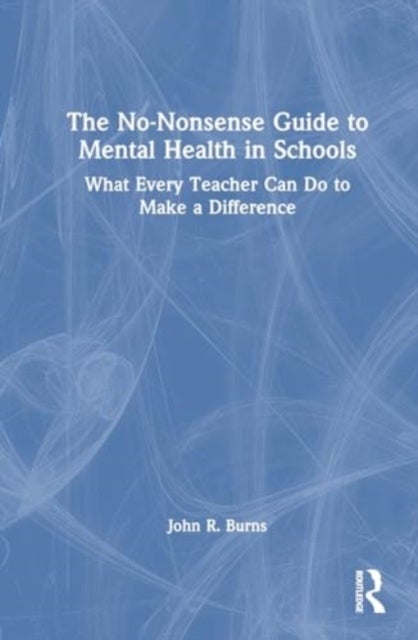 The No-Nonsense Guide to Mental Health in Schools - What Every Teacher Can Do to Make a Difference