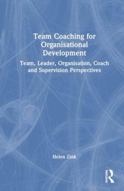 Team Coaching for Organisational Development - Team, Leader, Organisation, Coach and Supervision Perspectives