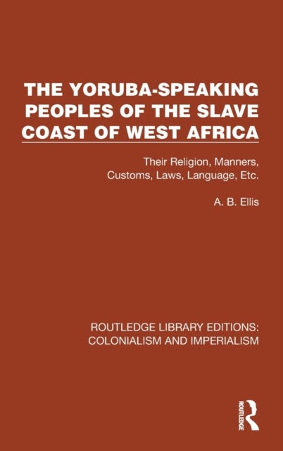 The Yoruba-Speaking Peoples of the Slave Coast of West Africa - Their Religion, Manners, Customs, Laws, Language, Etc