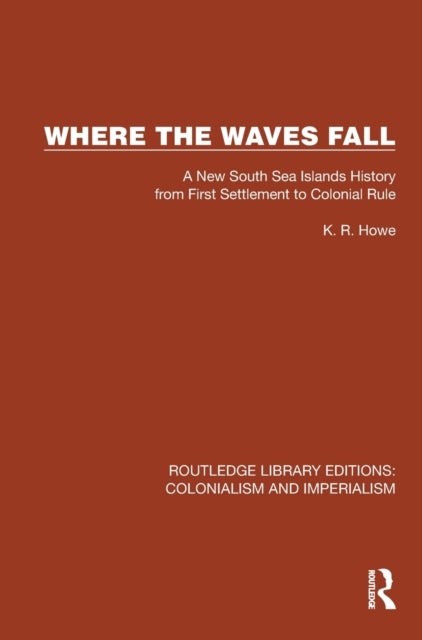 Where the Waves Fall - A New South Sea Islands History from First Settlement to Colonial Rule