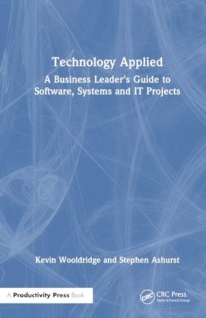 Technology Applied - A Business Leader's Guide to Software, Systems and IT Projects