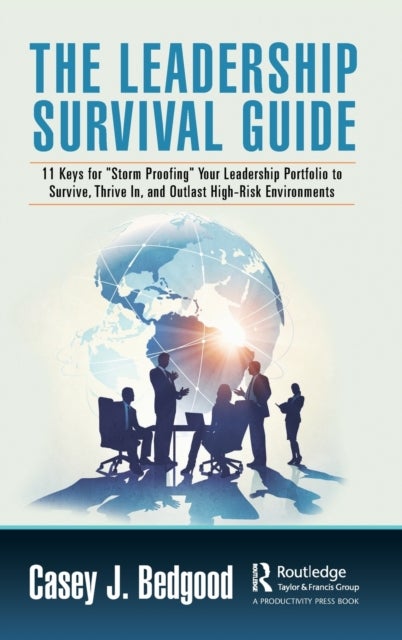 The Leadership Survival Guide - 11 Keys for "Storm Proofing" Your Leadership Portfolio to Survive, Thrive In, and Outlast High-Risk Environments