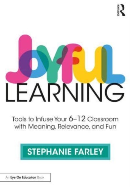 Joyful Learning - Tools to Infuse Your 6-12 Classroom with Meaning, Relevance, and Fun
