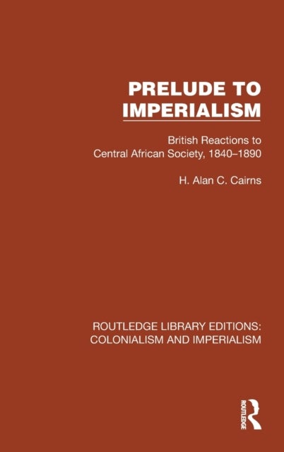 Prelude to Imperialism - British Reactions to Central African Society, 1840–1890