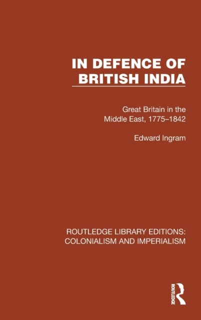 In Defence of British India - Great Britain in the Middle East, 1775–1842