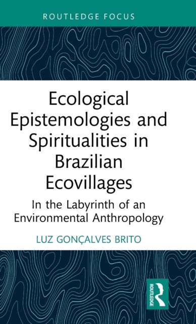 Ecological Epistemologies and Spiritualities in Brazilian Ecovillages - In the Labyrinth of an Environmental Anthropology