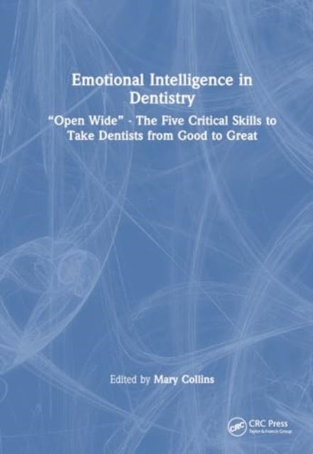 Emotional Intelligence in Dentistry - “Open Wide” - The Five Critical Skills to Take Dentists from Good to Great