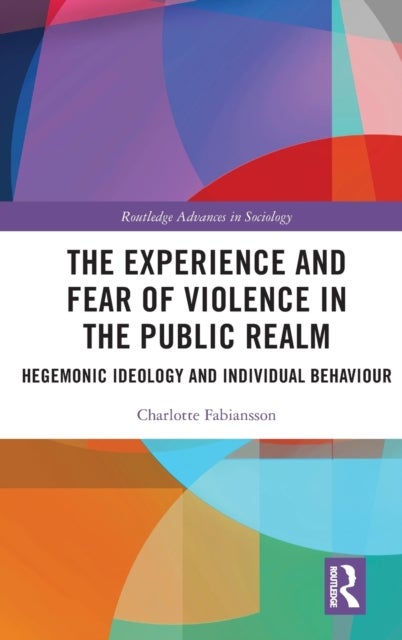 The Experience and Fear of Violence in the Public Realm - Hegemonic Ideology and Individual Behaviour