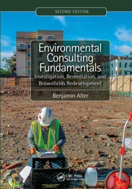 Environmental Consulting Fundamentals - Investigation, Remediation, and Brownfields Redevelopment, Second Edition